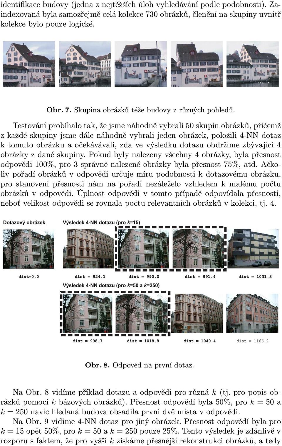 výsledku dotazu obdržíme zbývající 4 obrázky z dané skupiny. Pokud byly nalezeny všechny 4 obrázky, byla přesnost odpovědi 100%, pro 3 správně nalezené obrázky byla přesnost 75%, atd.