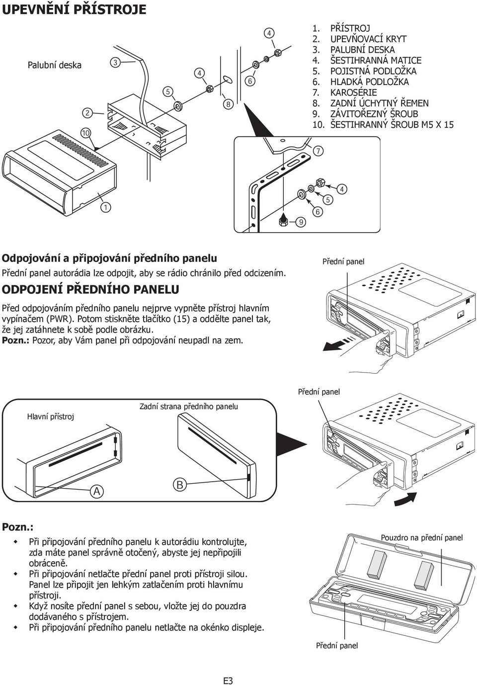 ODPOJENÍ PŘEDNÍHO PANELU Před odpojováním předního panelu nejprve vypněte přístroj hlavním vypínačem (PWR). Potom stiskněte tlačítko (15) a oddělte panel tak, že jej zatáhnete k sobě podle obrázku.