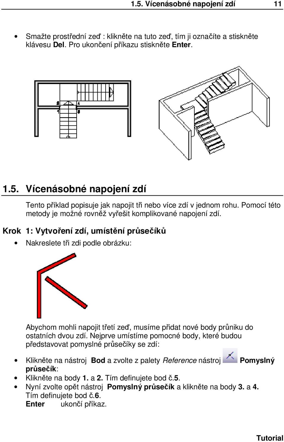 Krok 1: Vytvoření zdí, umístění průsečíků Nakreslete tři zdi podle obrázku: Abychom mohli napojit třetí zeď, musíme přidat nové body průniku do ostatních dvou zdí.