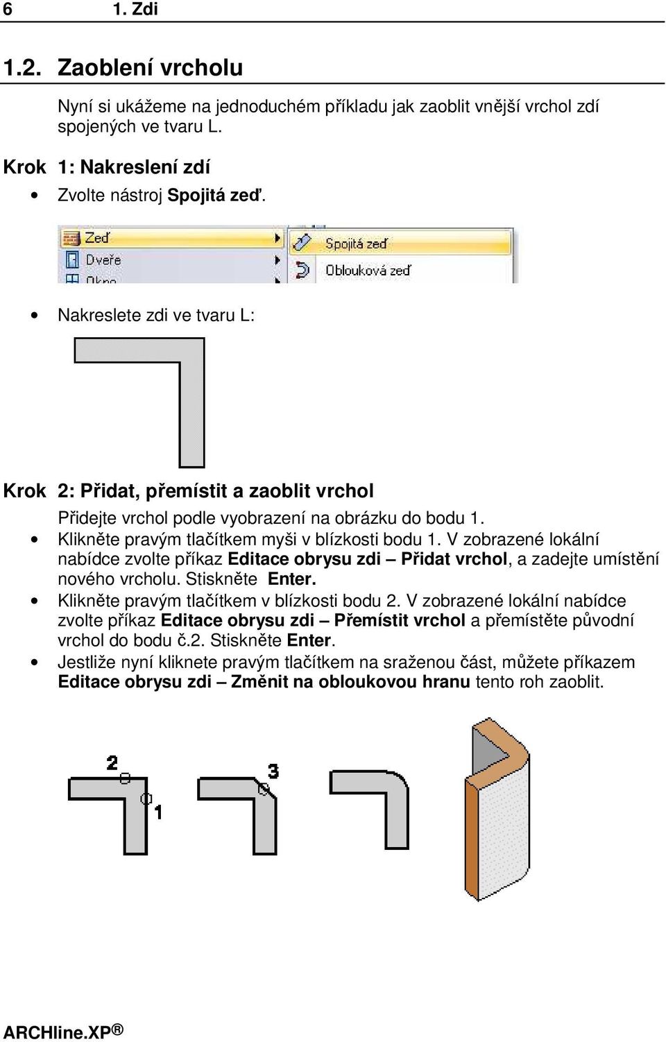 V zobrazené lokální nabídce zvolte příkaz Editace obrysu zdi Přidat vrchol, a zadejte umístění nového vrcholu. Stiskněte Enter. Klikněte pravým tlačítkem v blízkosti bodu 2.