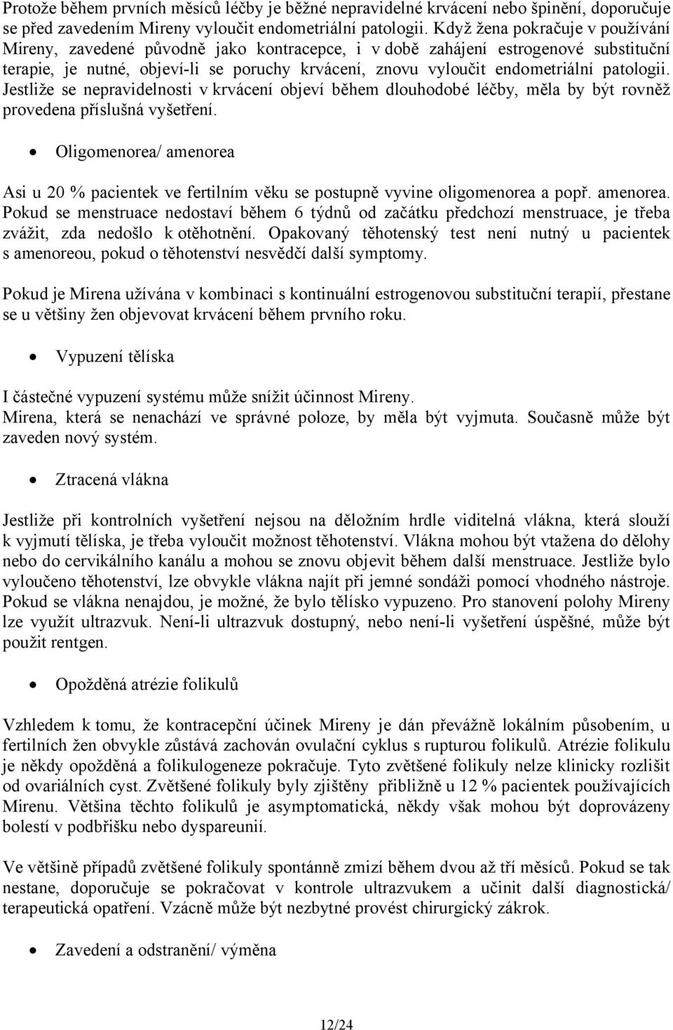 patologii. Jestliže se nepravidelnosti v krvácení objeví během dlouhodobé léčby, měla by být rovněž provedena příslušná vyšetření.