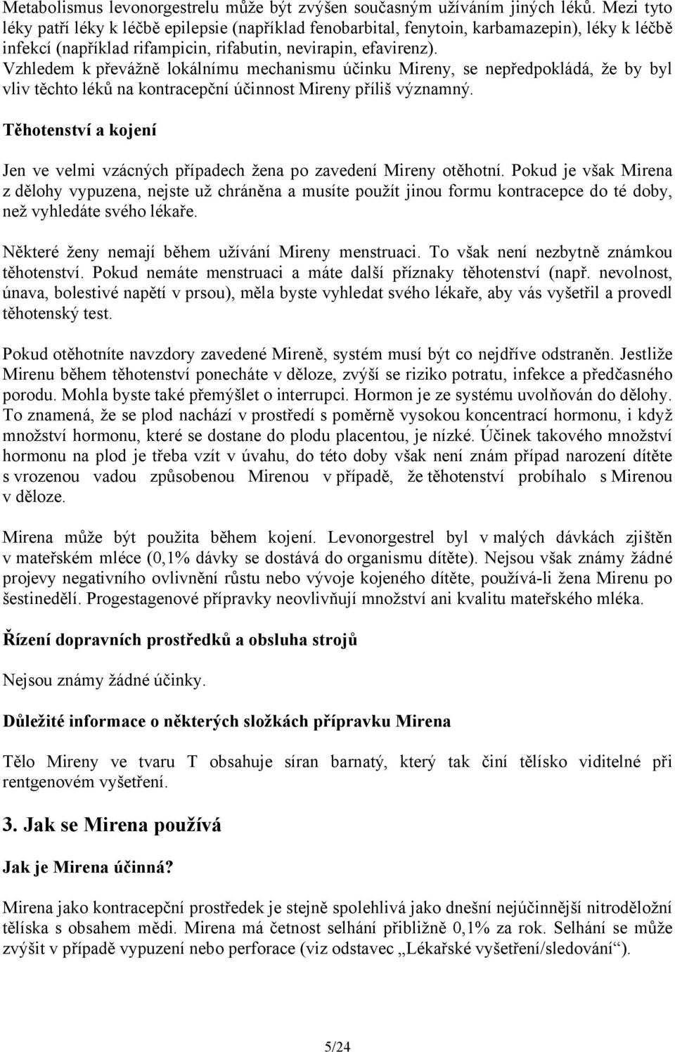 Vzhledem k převážně lokálnímu mechanismu účinku Mireny, se nepředpokládá, že by byl vliv těchto léků na kontracepční účinnost Mireny příliš významný.