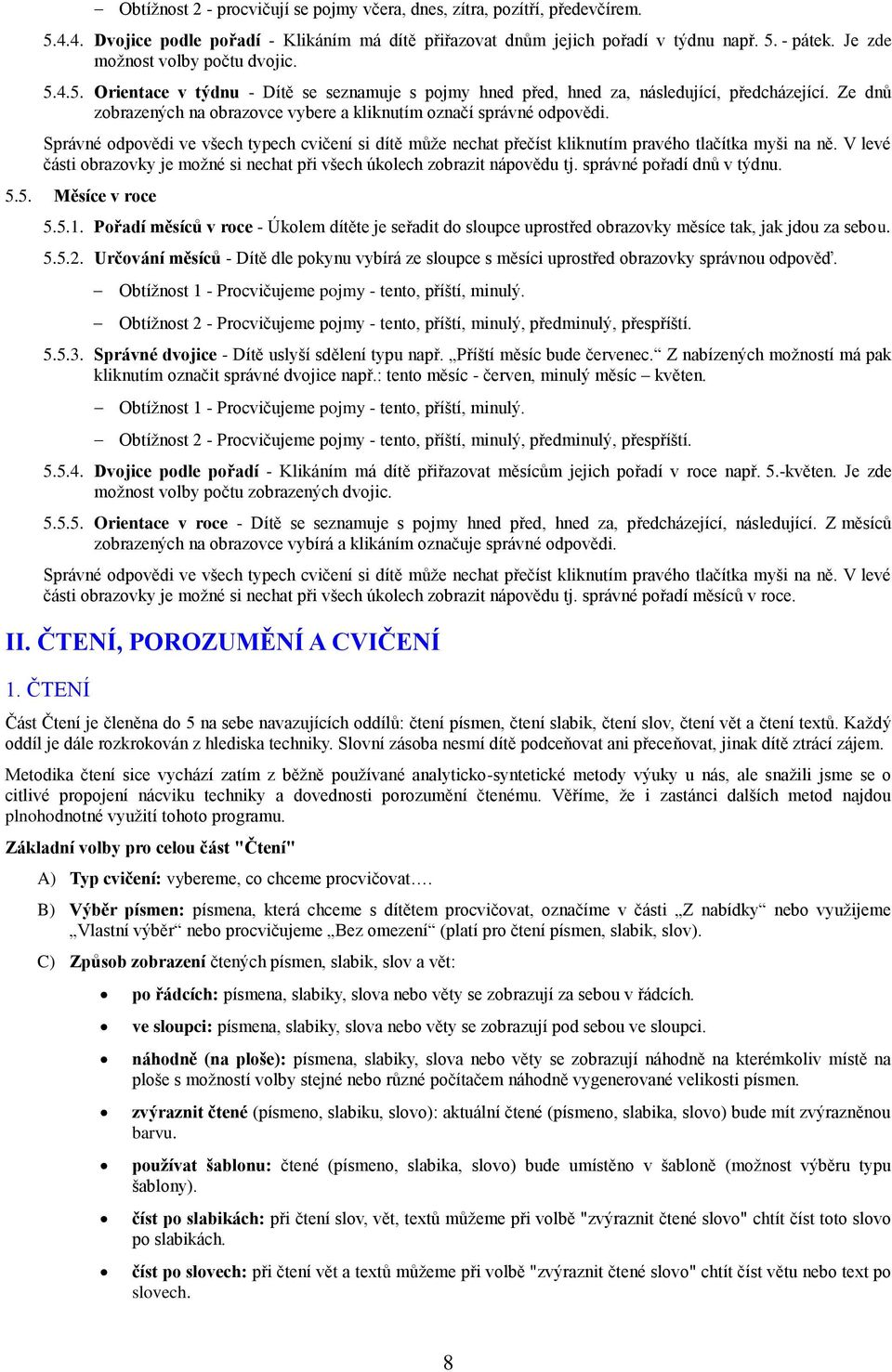 Ze dnů zobrazených na obrazovce vybere a kliknutím označí správné odpovědi. Správné odpovědi ve všech typech cvičení si dítě může nechat přečíst kliknutím pravého tlačítka myši na ně.