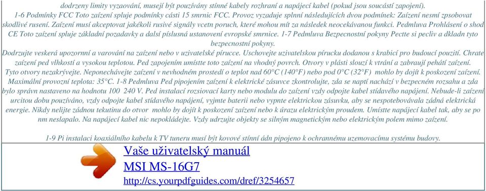 Zaízení musí akceptovat jakékoli rusivé signály vcetn poruch, které mohou mít za následek neocekávanou funkci.