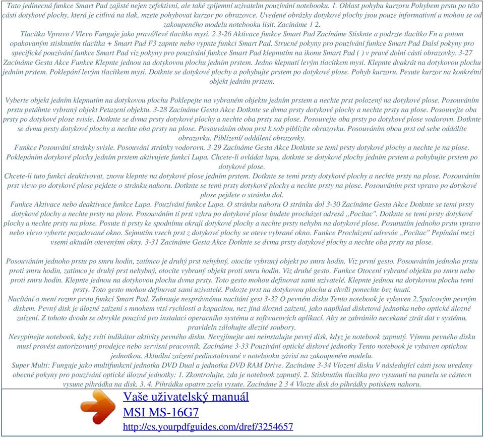 Uvedené obrázky dotykové plochy jsou pouze informativní a mohou se od zakoupeného modelu notebooku lisit. Zacínáme 1 2. Tlacítka Vpravo / Vlevo Funguje jako pravé/levé tlacítko mysi.