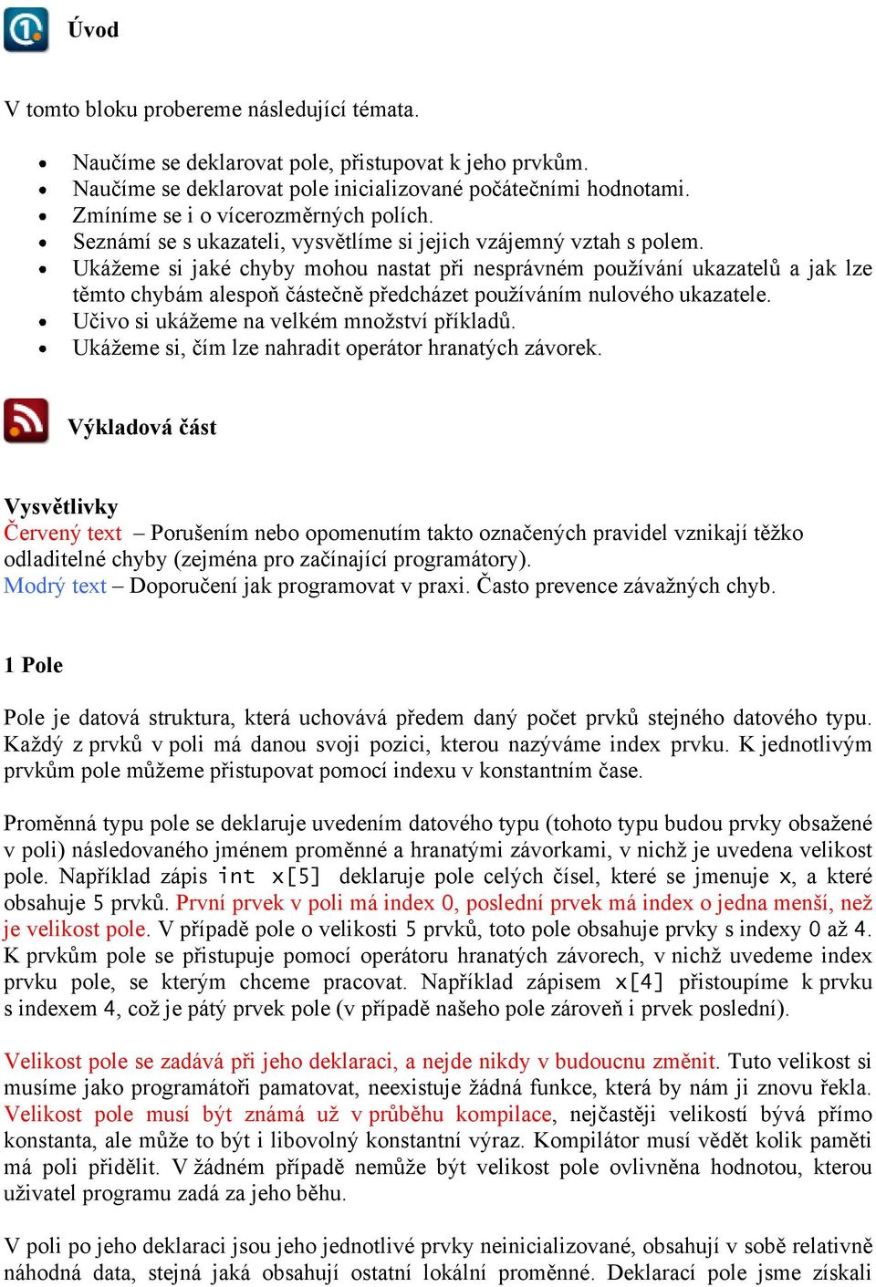 Ukážeme si jaké chyby mohou nastat při nesprávném používání ukazatelů a jak lze těmto chybám alespoň částečně předcházet používáním nulového ukazatele. Učivo si ukážeme na velkém množství příkladů.