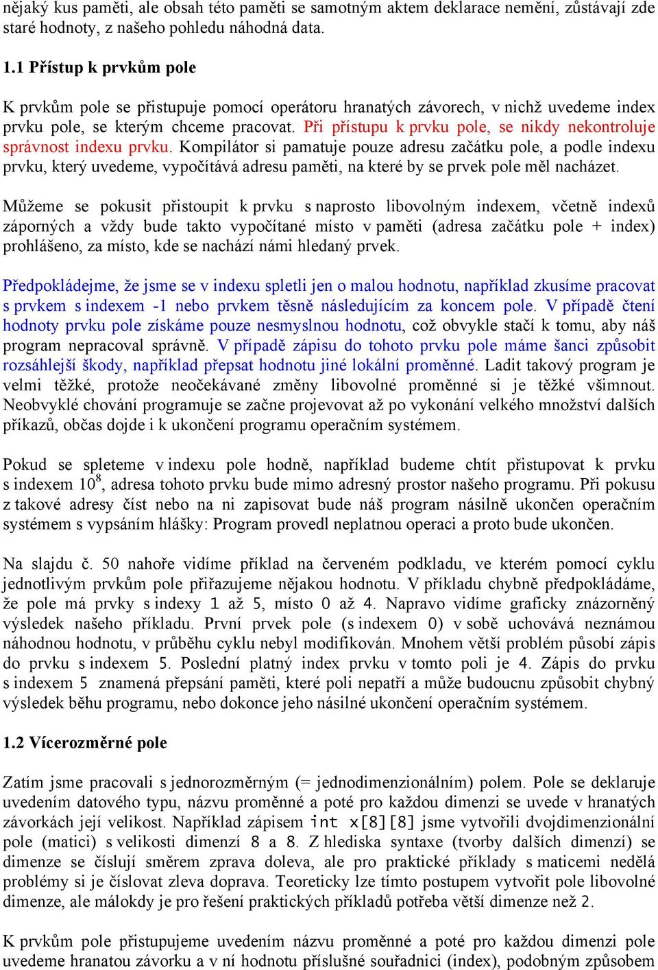 Při přístupu k prvku pole, se nikdy nekontroluje správnost indexu prvku.