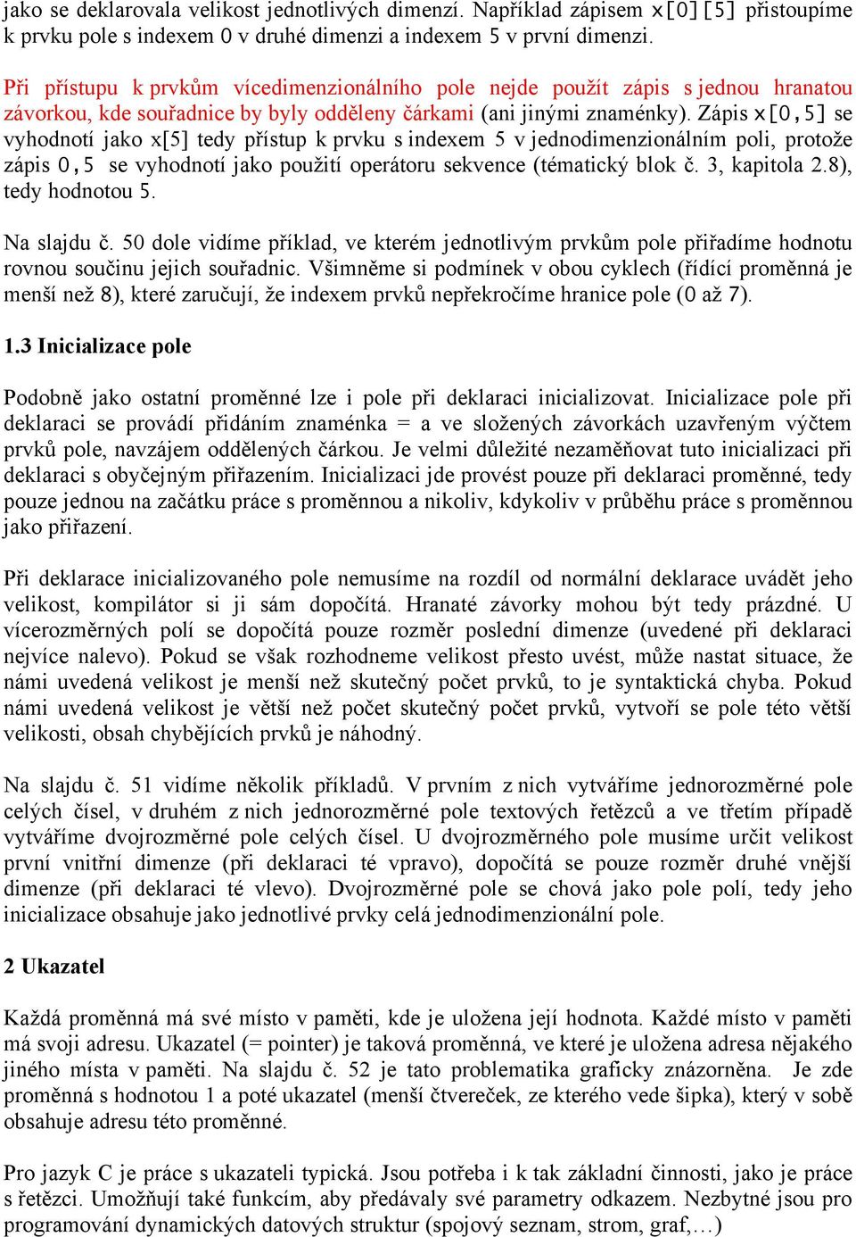 Zápis x[0,5] se vyhodnotí jako x[5] tedy přístup k prvku s indexem 5 v jednodimenzionálním poli, protože zápis 0,5 se vyhodnotí jako použití operátoru sekvence (tématický blok č. 3, kapitola 2.