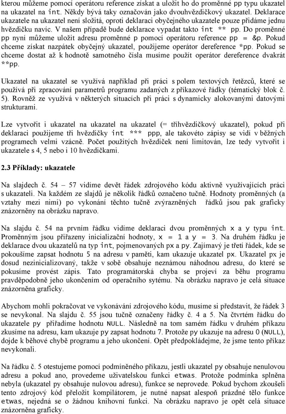 Do proměnné pp nyní můžeme uložit adresu proměnné p pomocí operátoru reference pp = &p. Pokud chceme získat nazpátek obyčejný ukazatel, použijeme operátor dereference *pp.