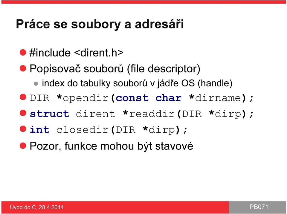 v jádře OS (handle) DIR *opendir(const char *dirname); struct