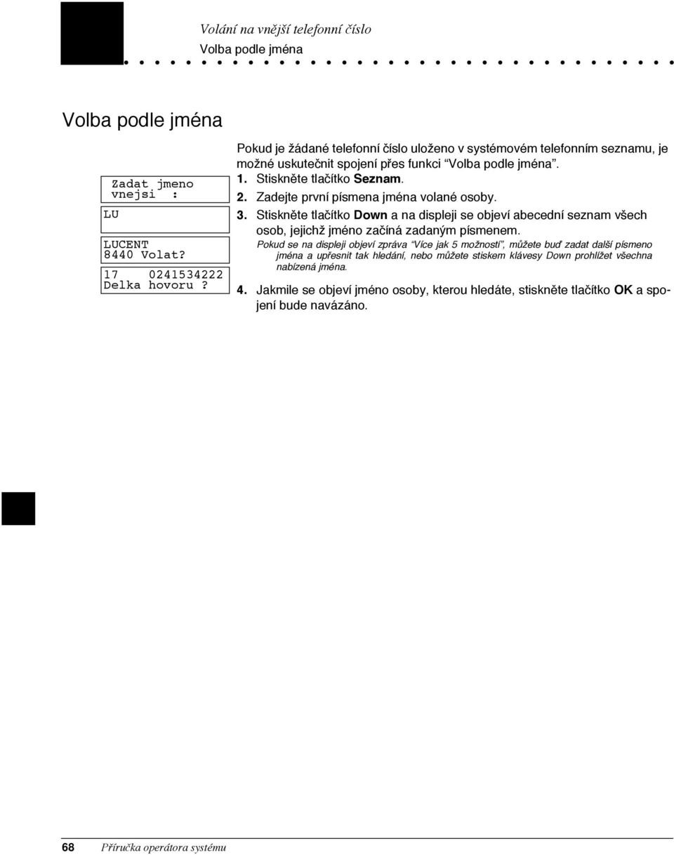 Zadejte prvn p smena jmžna volanž osoby. 3. Stisknžte tla tko Down a na displeji se objev abecedn seznam väech osob, jejichì jmžno za n zadanùm p smenem.