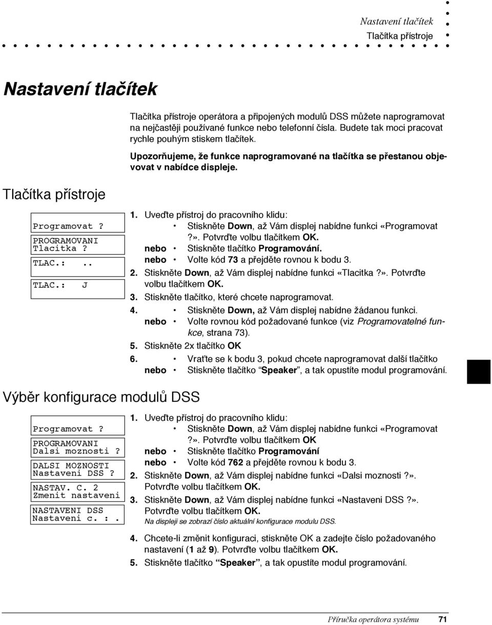 Uve te pþ stroj do pracovn ho klidu: Stisknžte Down, aì V m displej nab dne funkci ÇProgramovat?È. Potvr te volbu tla tkem OK. nebo Stisknžte tla tko Programov n.