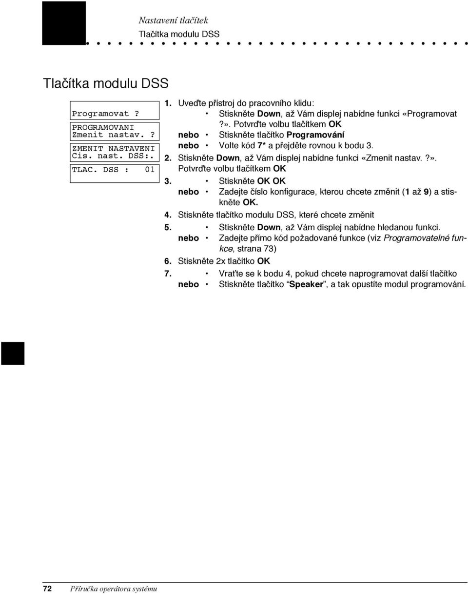 Potvr te volbu tla tkem OK nebo Stisknžte tla tko Programov n nebo Volte k d 7* a pþejdžte rovnou k bodu 3. 2. Stisknžte Down, aì V m displej nab dne funkci ÇZmenit nastav.?è.