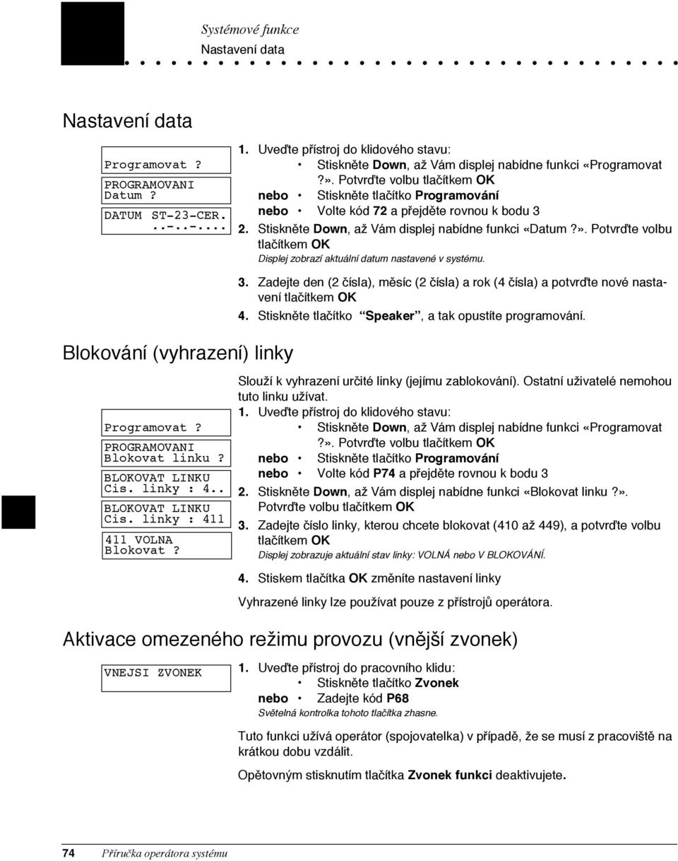 Potvr te volbu tla tkem OK nebo Stisknžte tla tko Programov n nebo Volte k d 72 a pþejdžte rovnou k bodu 3 2. Stisknžte Down, aì V m displej nab dne funkci ÇDatum?È.
