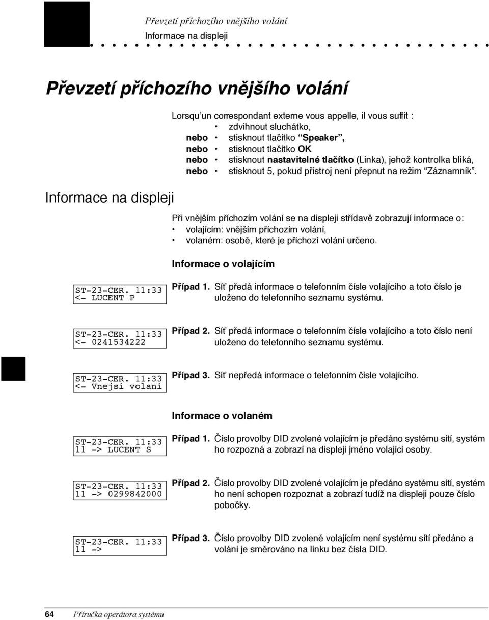 PÞi vnžjä m pþ choz m vol n se na displeji stþ davž zobrazuj informace o: volaj c m: vnžjä m pþ choz m vol n, volanžm: osobž, kterž je pþ choz vol n ur eno. Informace o volaj c m <- LUCENT P PÞ pad 1.