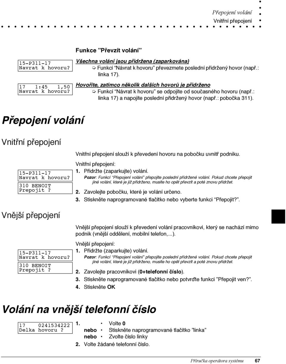 HovoÞ te, zat mco nžkolik dalä ch hovoró je pþidrìeno Funkc ÒN vrat k hovoruó se odpoj te od sou asnžho hovoru (napþ.: linka 17) a napoj te posledn pþidrìenù hovor (napþ.: pobo ka 311).