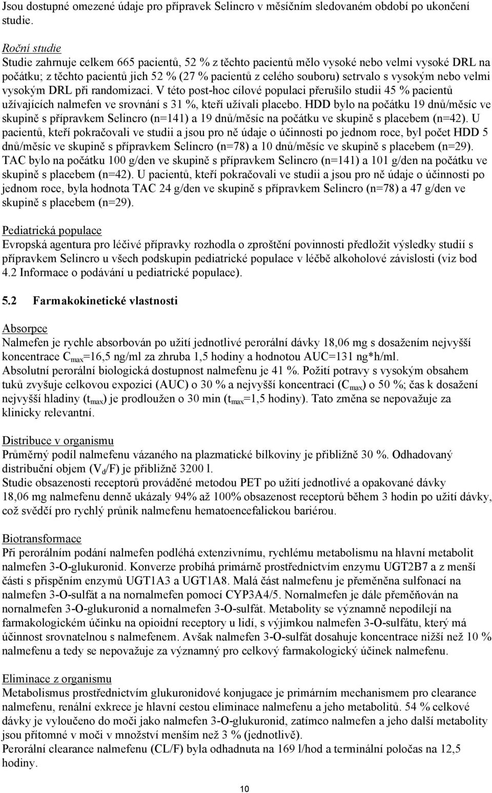 nebo velmi vysokým DRL při randomizaci. V této post-hoc cílové populaci přerušilo studii 45 % pacientů užívajících nalmefen ve srovnání s 31 %, kteří užívali placebo.