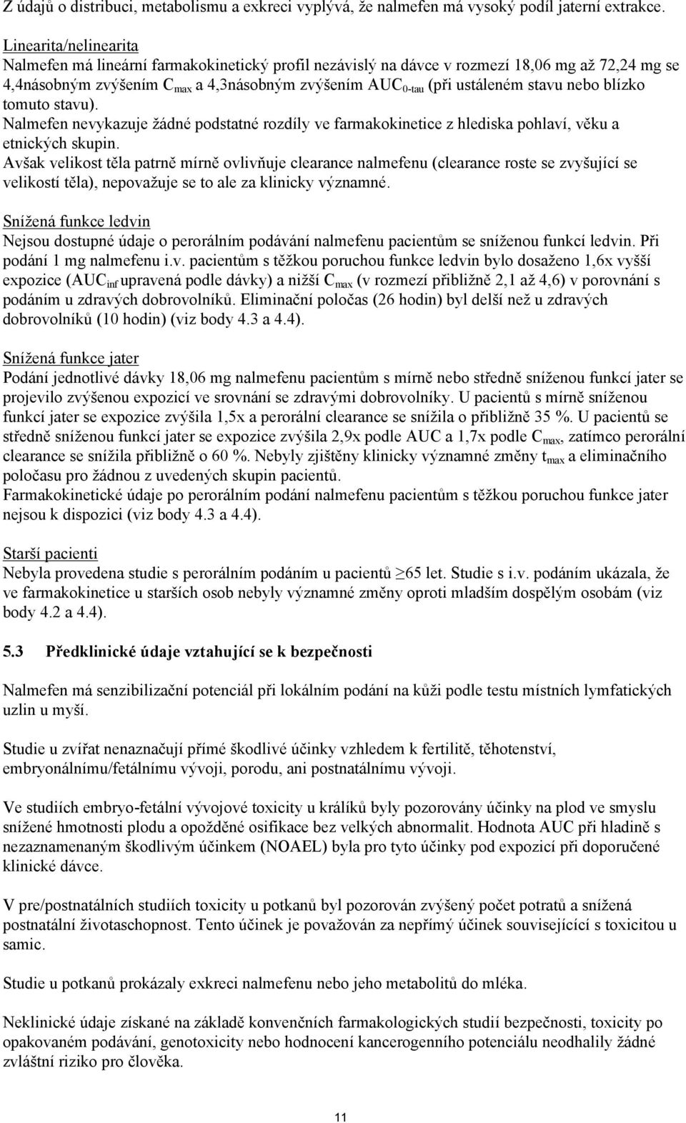 stavu nebo blízko tomuto stavu). Nalmefen nevykazuje žádné podstatné rozdíly ve farmakokinetice z hlediska pohlaví, věku a etnických skupin.