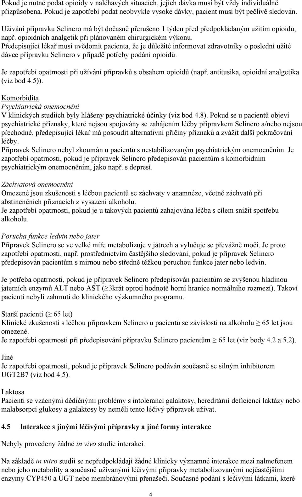 Předepisující lékař musí uvědomit pacienta, že je důležité informovat zdravotníky o poslední užité dávce přípravku Selincro v případě potřeby podání opioidů.