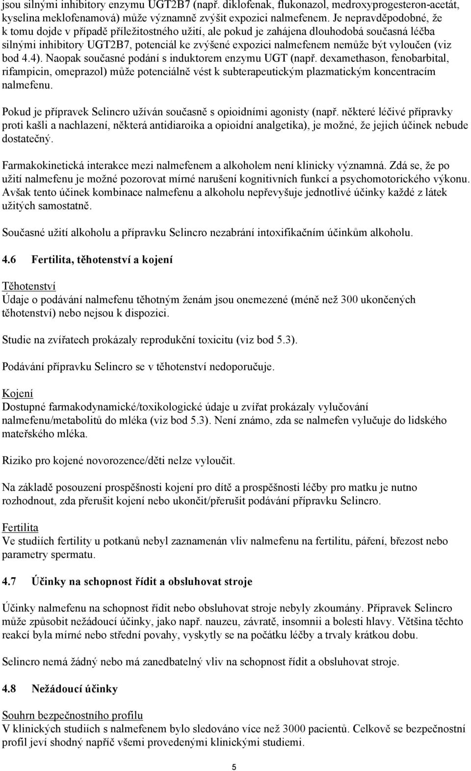 vyloučen (viz bod 4.4). Naopak současné podání s induktorem enzymu UGT (např.