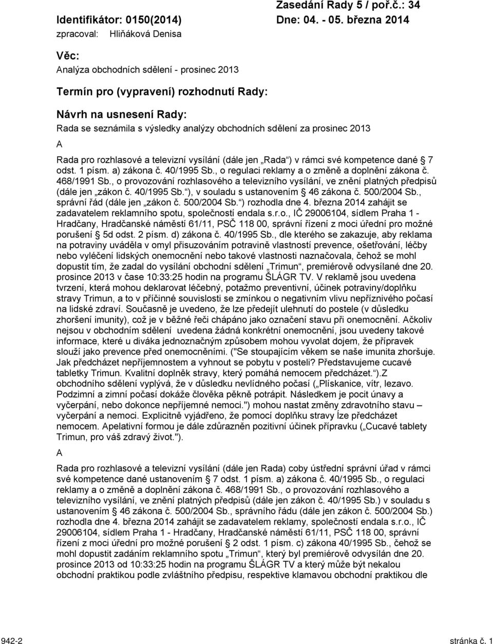 sdělení za prosinec 2013 A Rada pro rozhlasové a televizní vysílání (dále jen Rada ) v rámci své kompetence dané 7 odst. 1 písm. a) zákona č. 40/1995 Sb.