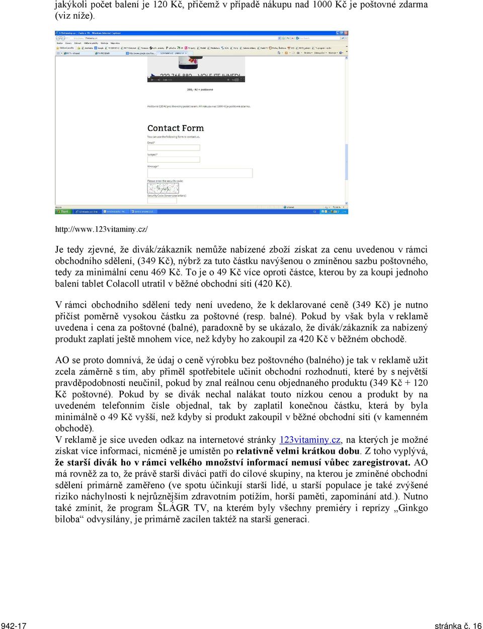cenu 469 Kč. To je o 49 Kč více oproti částce, kterou by za koupi jednoho balení tablet Colacoll utratil v běžné obchodní síti (420 Kč).
