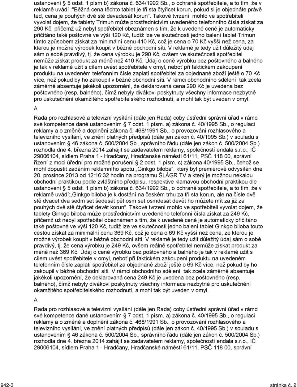 Takové tvrzení mohlo ve spotřebiteli vyvolat dojem, že tablety Trimun může prostřednictvím uvedeného telefonního čísla získat za 290 Kč, přičemž už nebyl spotřebitel obeznámen s tím, že k uvedené