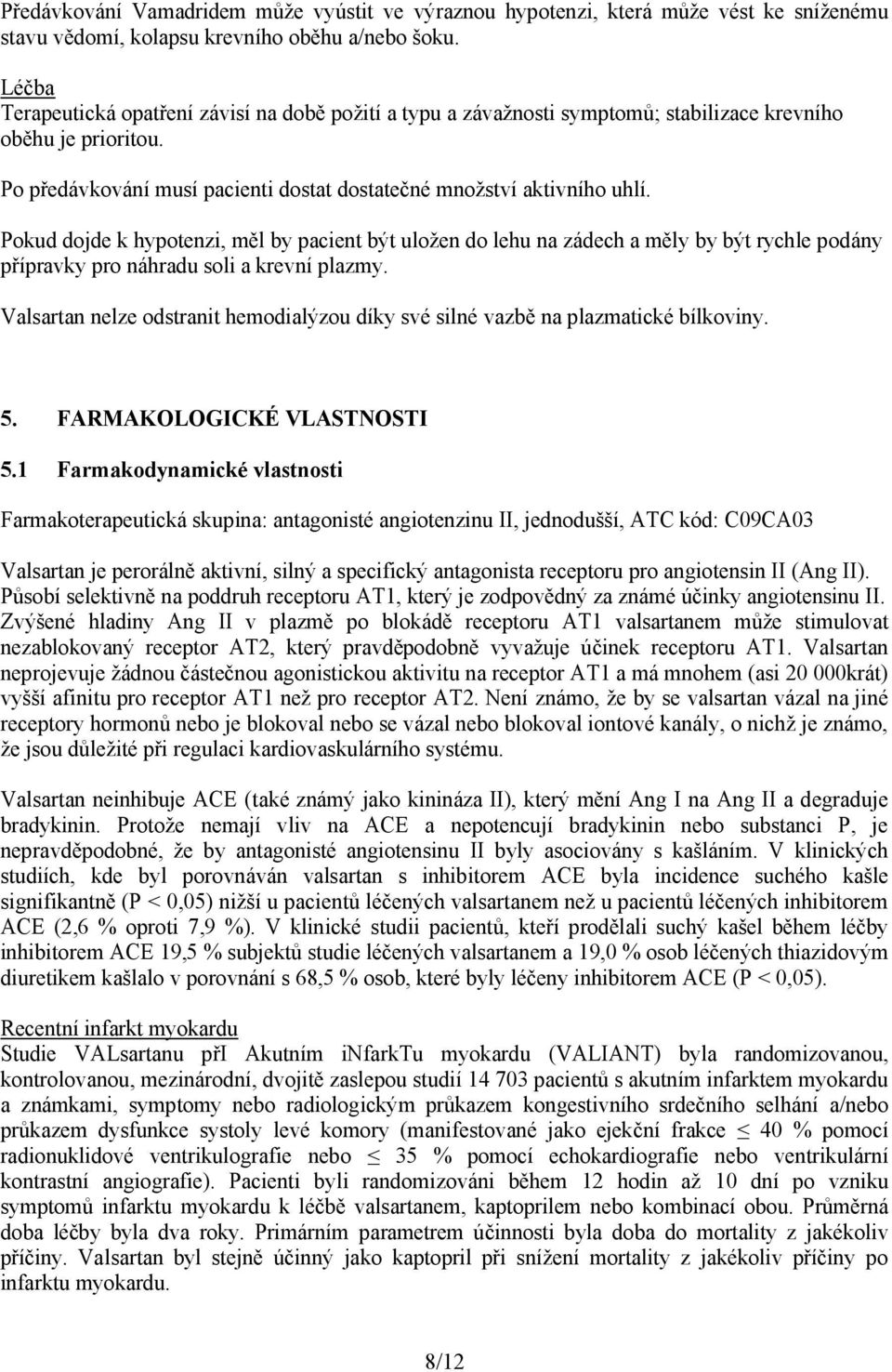 Pokud dojde k hypotenzi, měl by pacient být uložen do lehu na zádech a měly by být rychle podány přípravky pro náhradu soli a krevní plazmy.