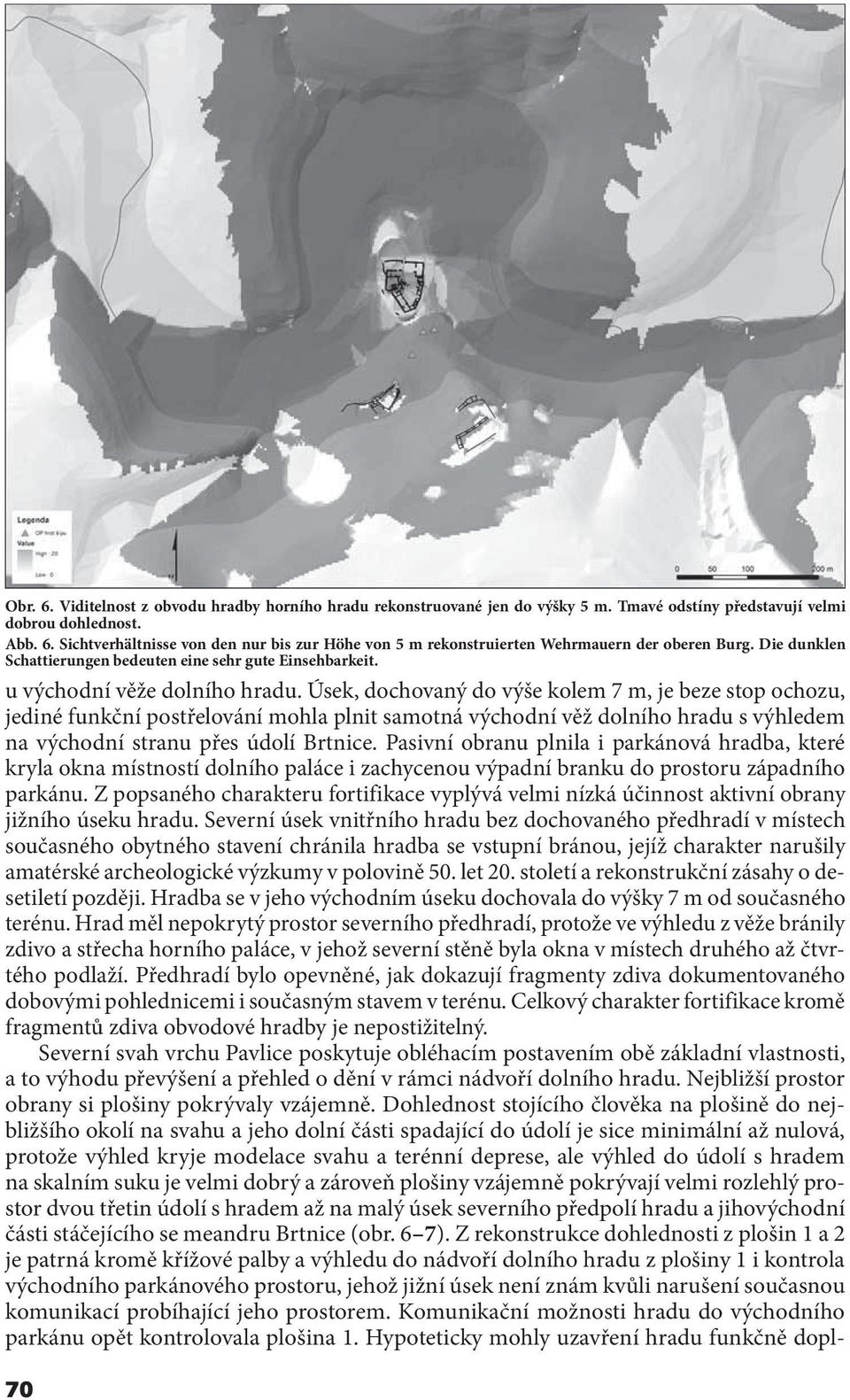 Úsek, dochovaný do výše kolem 7 m, je beze stop ochozu, jediné funkční postřelování mohla plnit samotná východní věž dolního hradu s výhledem na východní stranu přes údolí Brtnice.