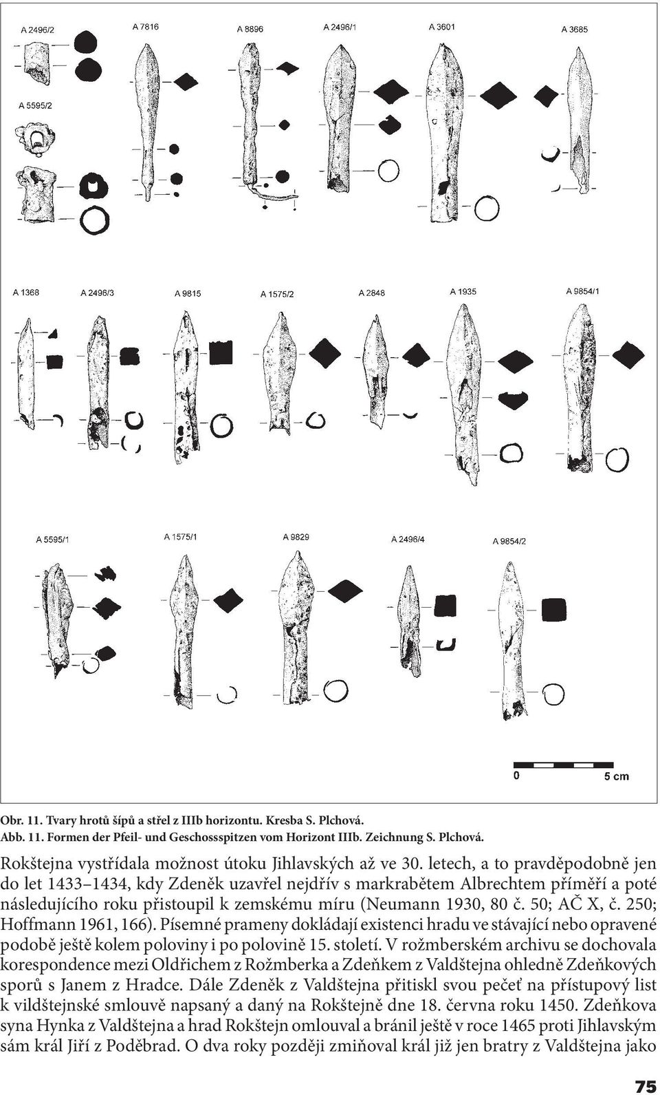 250; Hoffmann 1961, 166). Písemné prameny dokládají existenci hradu ve stávající nebo opravené podobě ještě kolem poloviny i po polovině 15. století.