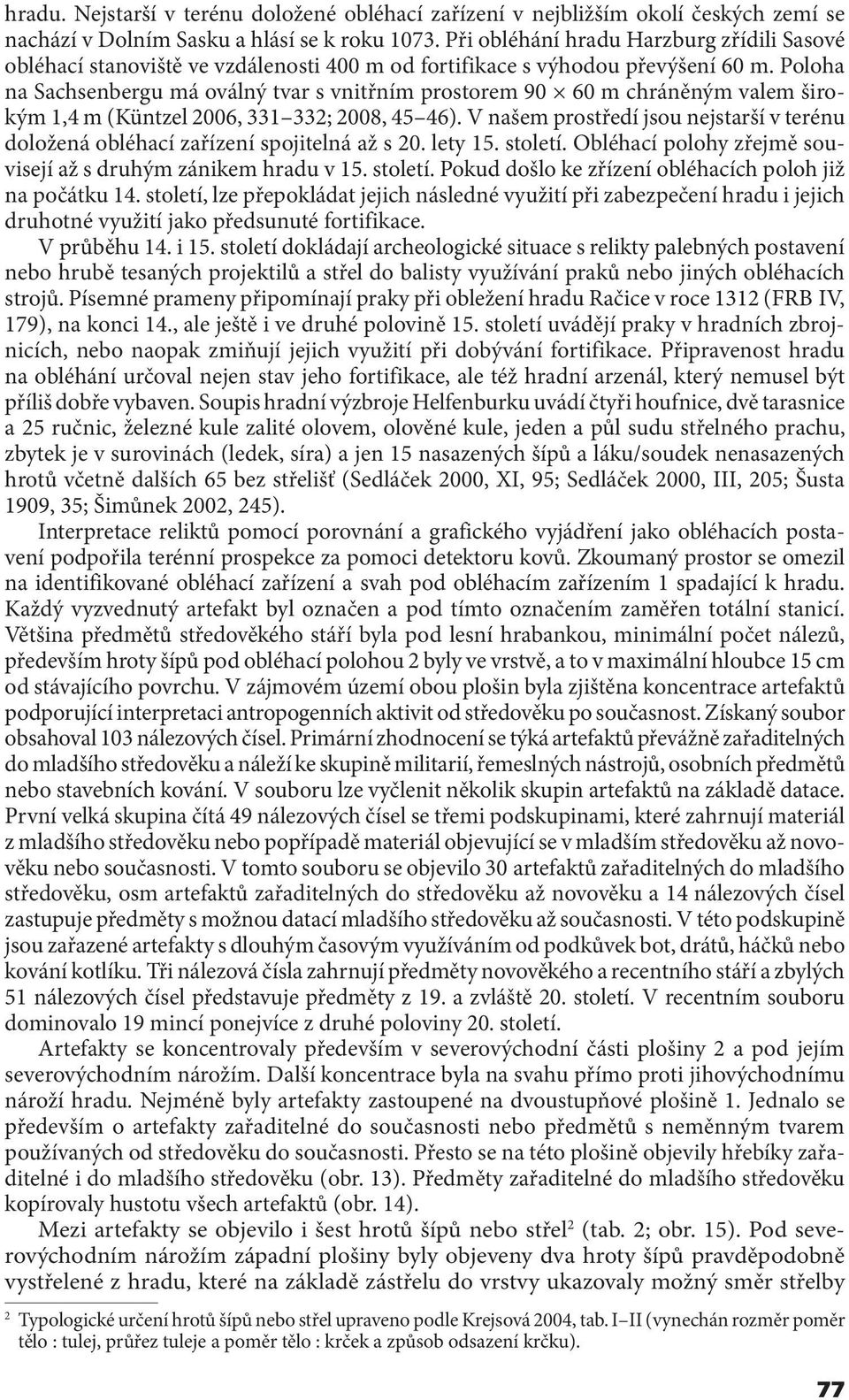 Poloha na Sachsenbergu má oválný tvar s vnitřním prostorem 90 60 m chráněným valem širokým 1,4 m (Küntzel 2006, 331 332; 2008, 45 46).