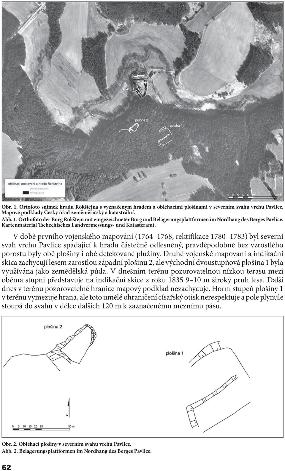 V době prvního vojenského mapování (1764 1768, rektifikace 1780 1783) byl severní svah vrchu Pavlice spadající k hradu částečně odlesněný, pravděpodobně bez vzrostlého porostu byly obě plošiny i obě