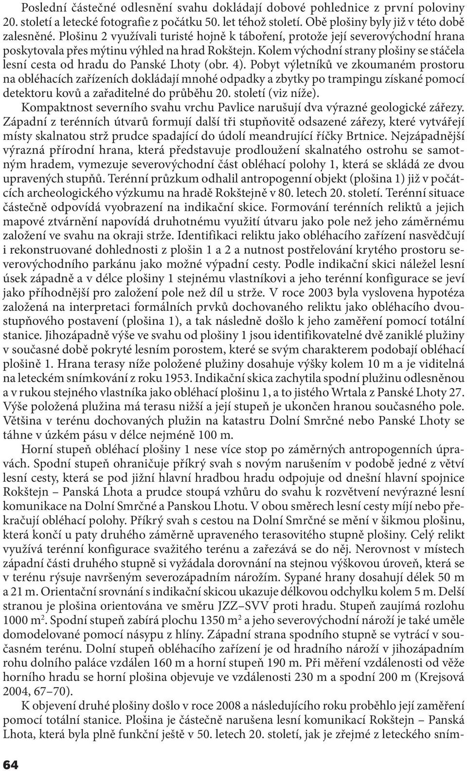 Kolem východní strany plošiny se stáčela lesní cesta od hradu do Panské Lhoty (obr. 4).