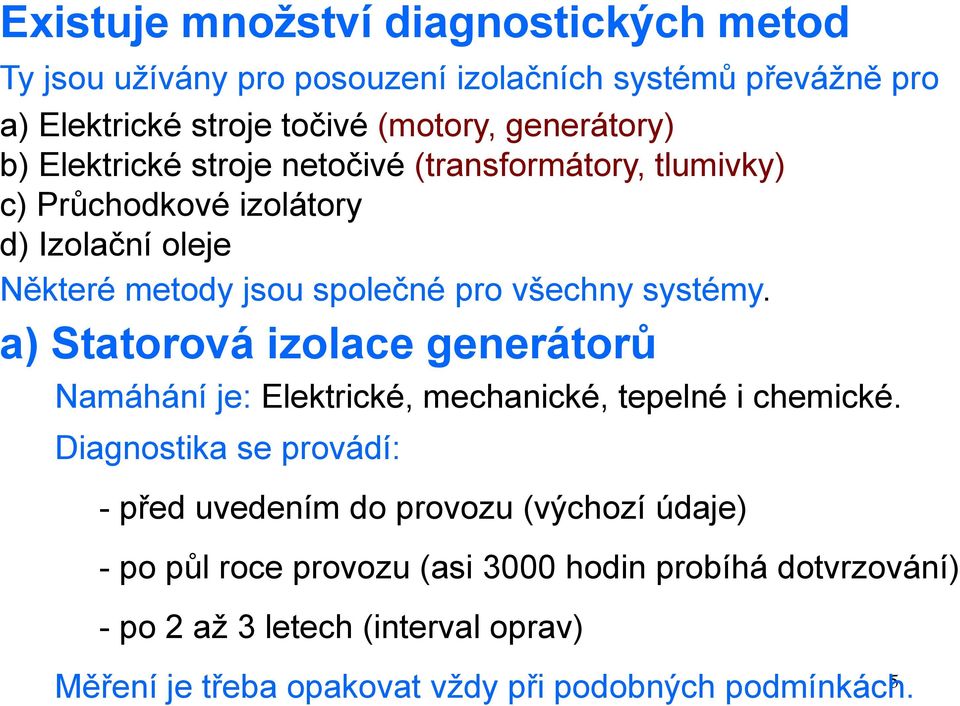 a) Statorová izolace generátorů Namáhání je: Elektrické, mechanické, tepelné i chemické.