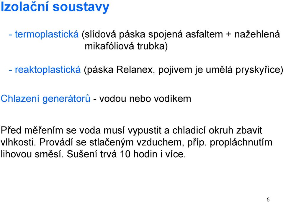 - vodou nebo vodíkem Před měřením se voda musí vypustit a chladicí okruh zbavit vlhkosti.