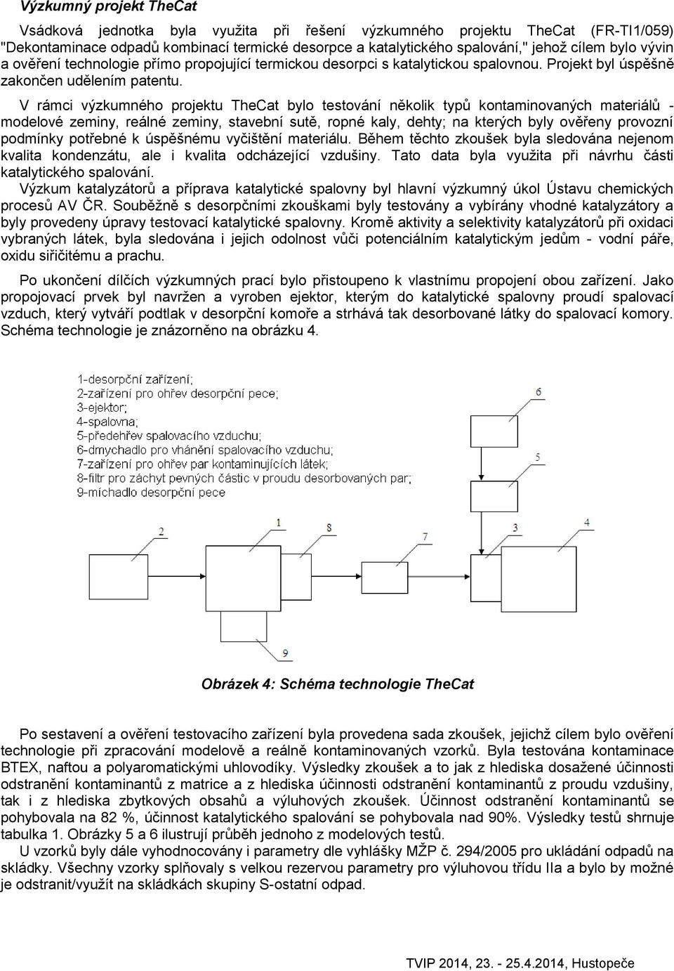 V rámci výzkumného projektu TheCat bylo testování několik typů kontaminovaných materiálů - modelové zeminy, reálné zeminy, stavební sutě, ropné kaly, dehty; na kterých byly ověřeny provozní podmínky