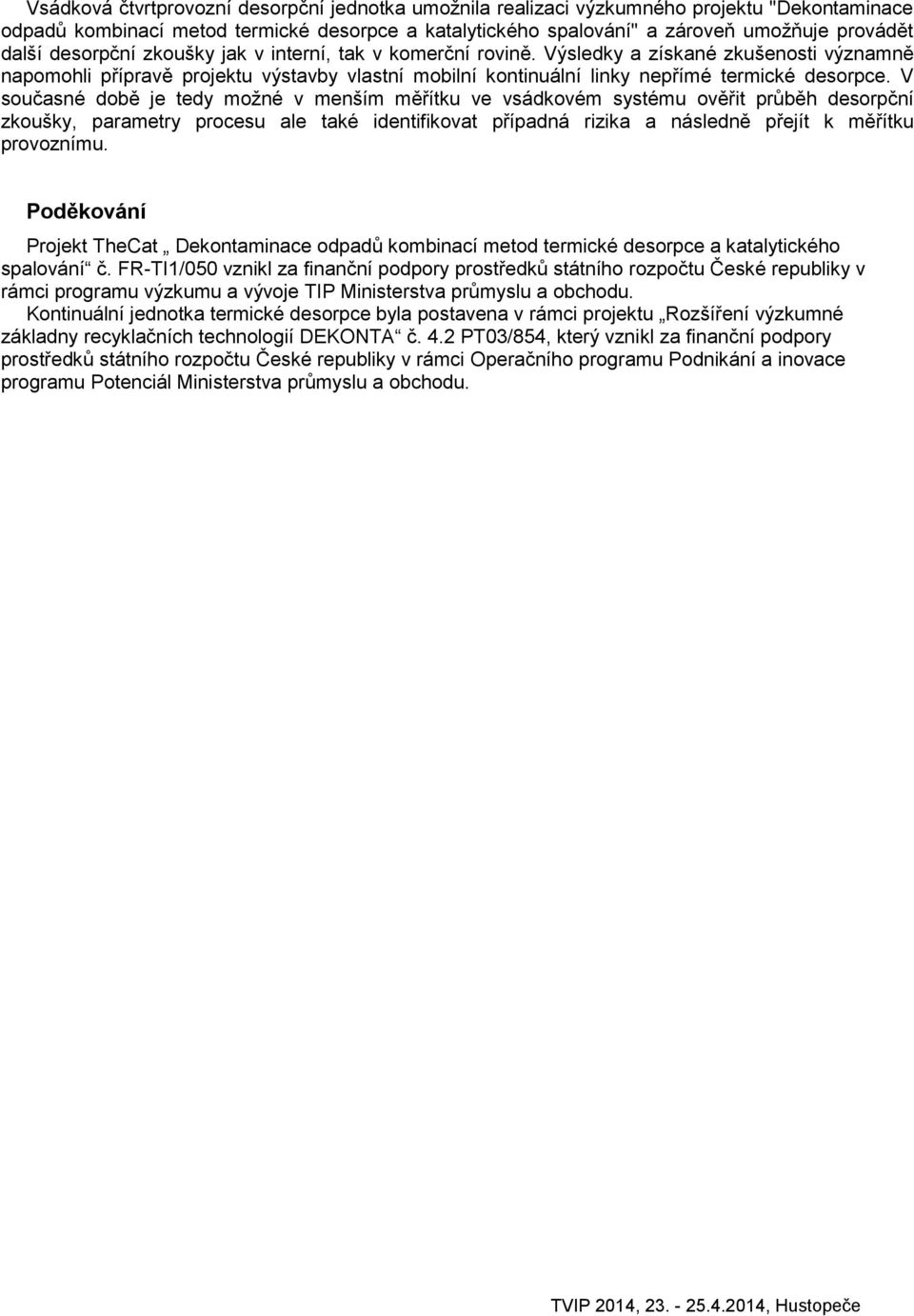 V současné době je tedy možné v menším měřítku ve vsádkovém systému ověřit průběh desorpční zkoušky, parametry procesu ale také identifikovat případná rizika a následně přejít k měřítku provoznímu.