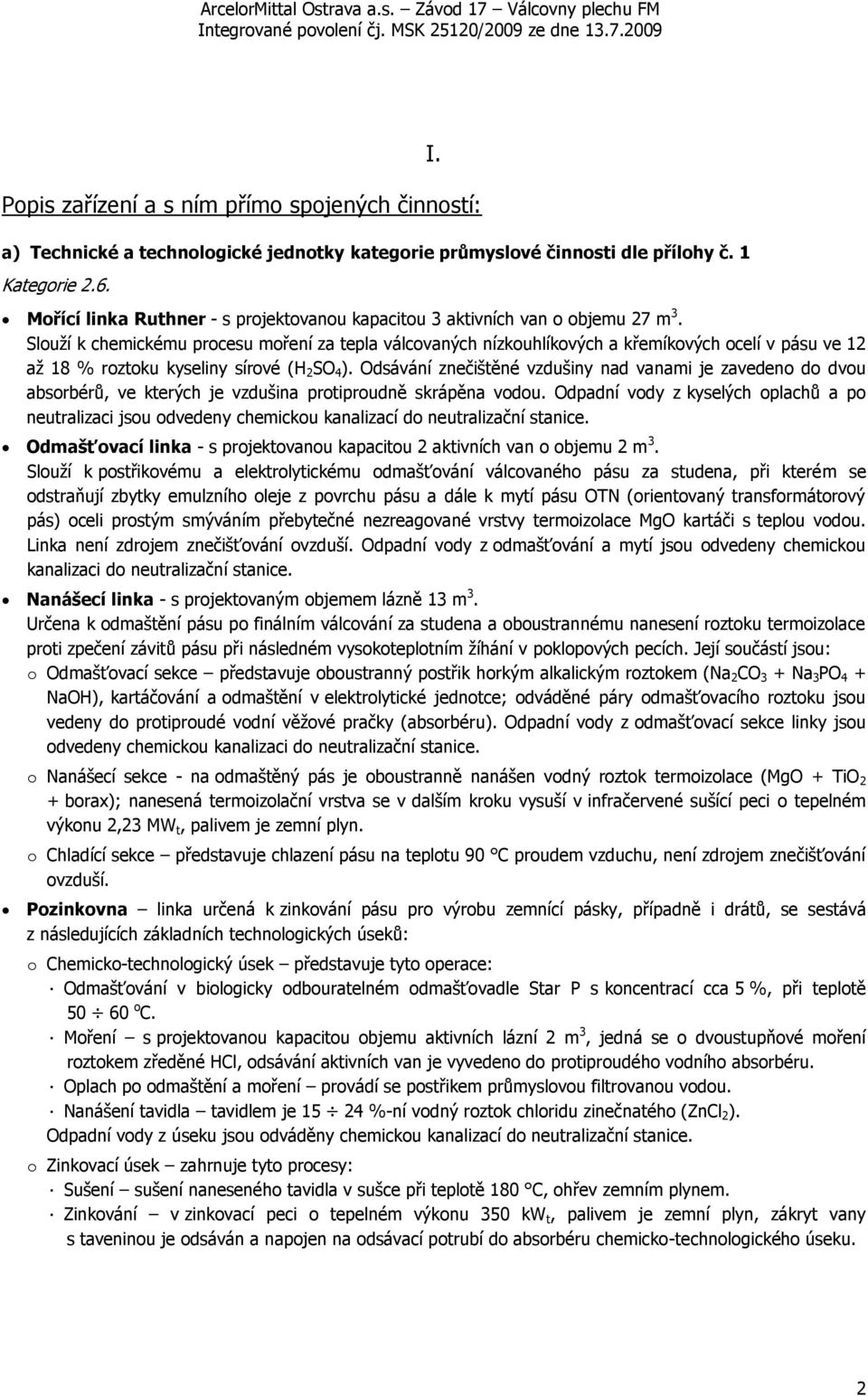 Slouží k chemickému procesu moření za tepla válcovaných nízkouhlíkových a křemíkových ocelí v pásu ve 12 až 18 % roztoku kyseliny sírové (H 2 SO 4 ).