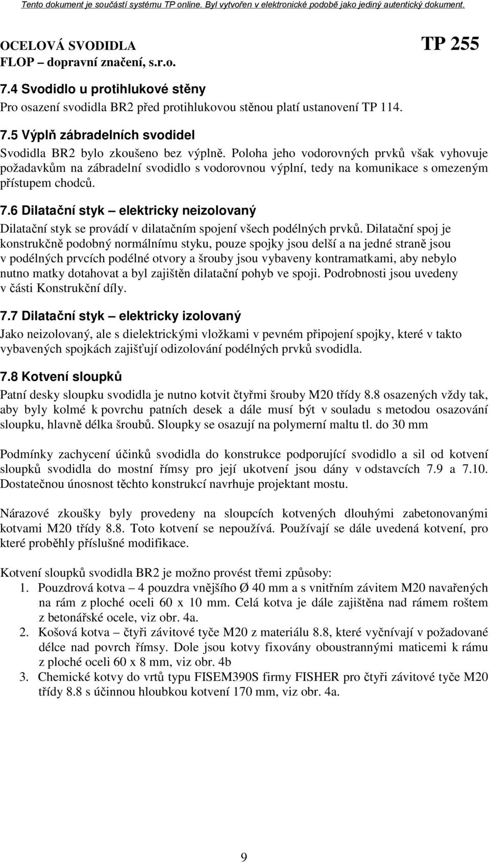 6 Dilatační styk elektricky neizolovaný Dilatační styk se provádí v dilatačním spojení všech podélných prvků.