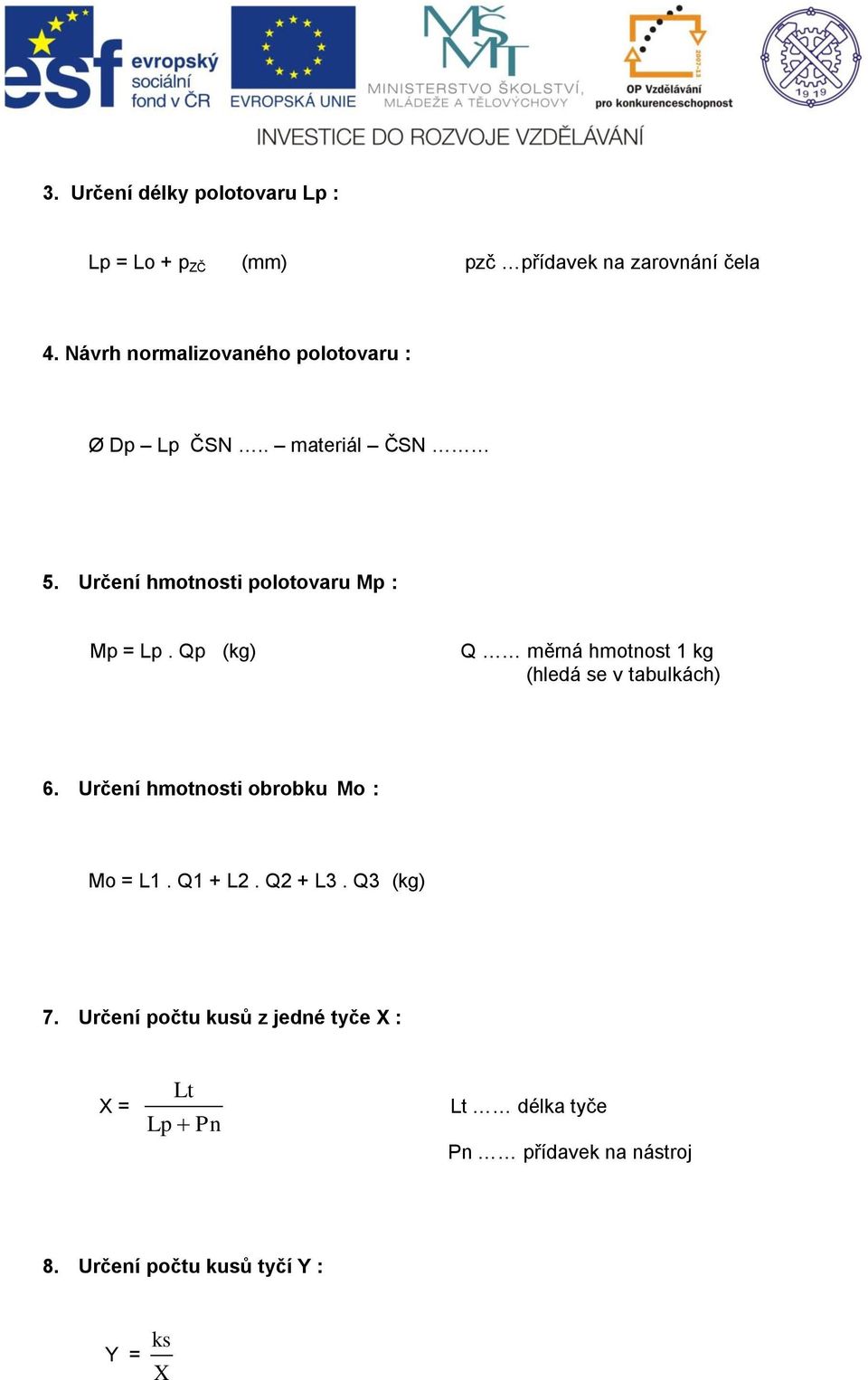 Qp (kg) Q měrná hmotnost 1 kg (hledá se v tabulkách) 6. Určení hmotnosti obrobku Mo : Mo = L1. Q1 + L2.