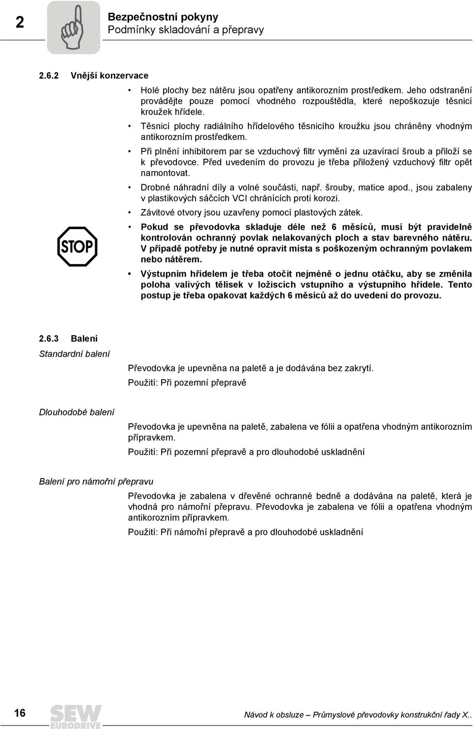 Těsnicí plochy radiálního hřídelového těsnicího kroužku jsou chráněny vhodným antikorozním prostředkem.