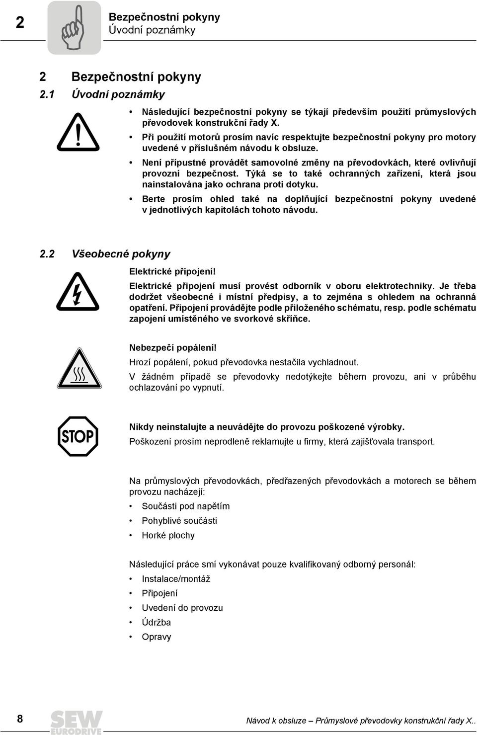 Není přípustné provádět samovolné změny na převodovkách, které ovlivňují provozní bezpečnost. Týká se to také ochranných zařízení, která jsou nainstalována jako ochrana proti dotyku.