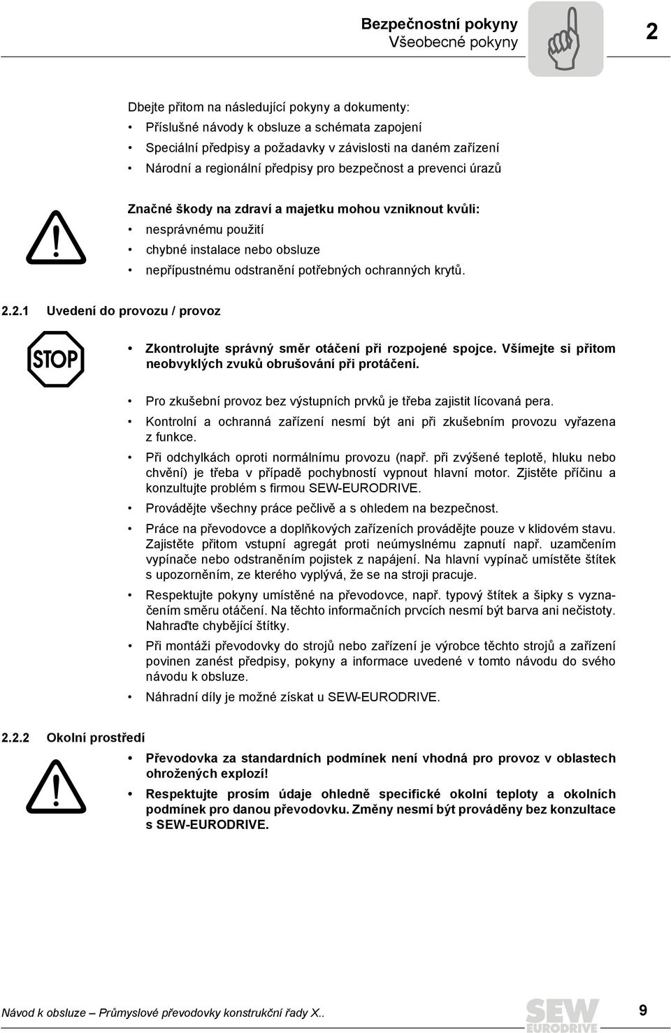 potřebných ochranných krytů. 2.2.1 Uvedení do provozu / provoz Zkontrolujte správný směr otáčení při rozpojené spojce. Všímejte si přitom neobvyklých zvuků obrušování při protáčení.