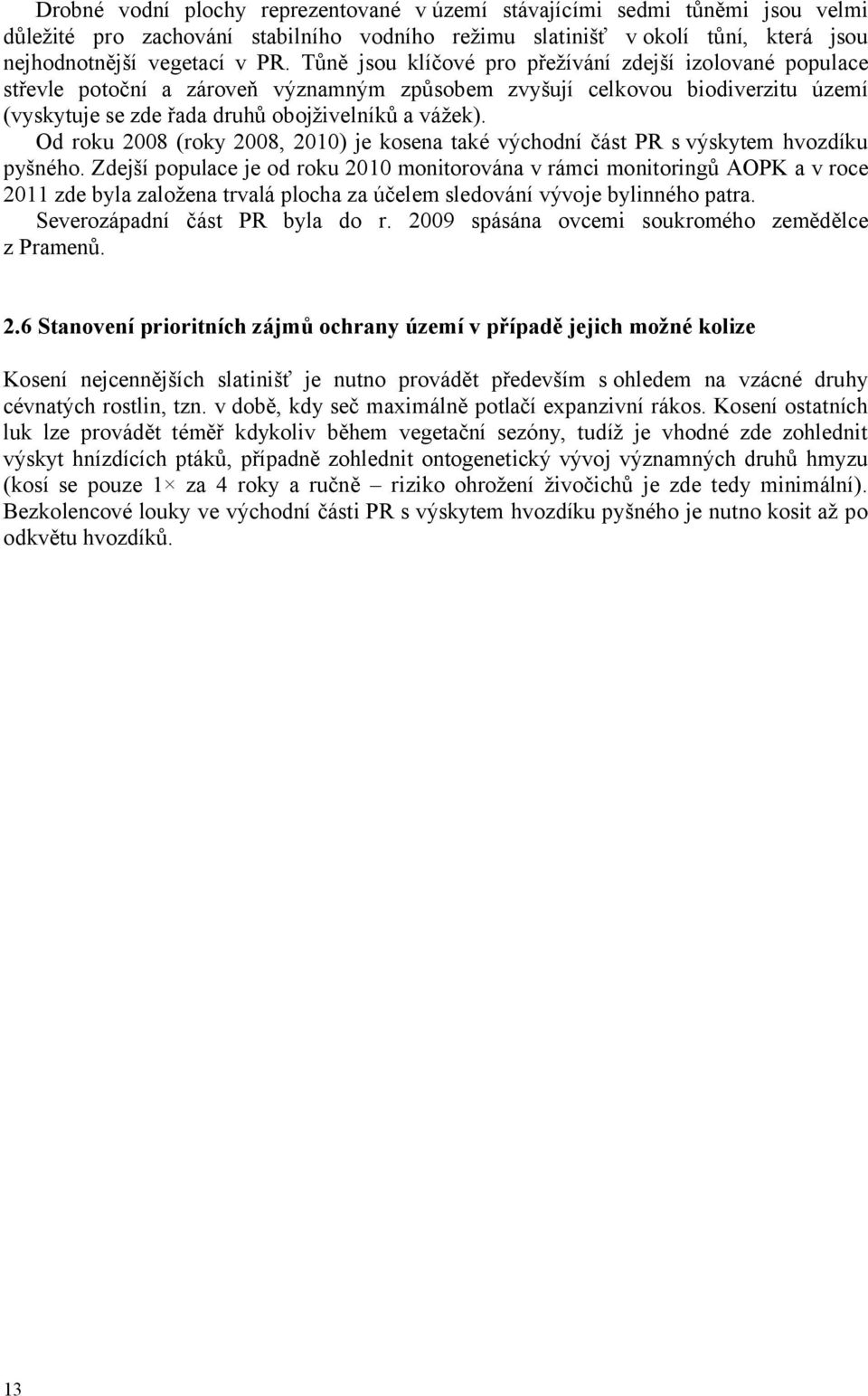 Od roku 2008 (roky 2008, 2010) je kosena také východní část PR s výskytem hvozdíku pyšného.