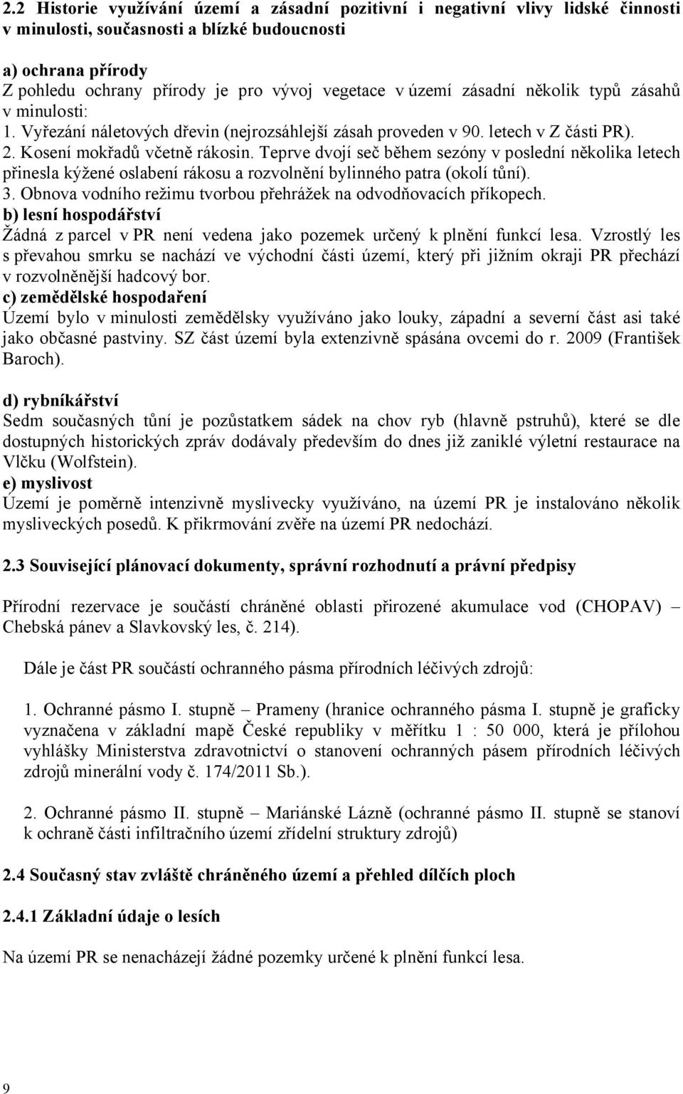 Teprve dvojí seč během sezóny v poslední několika letech přinesla kýžené oslabení rákosu a rozvolnění bylinného patra (okolí tůní). 3.