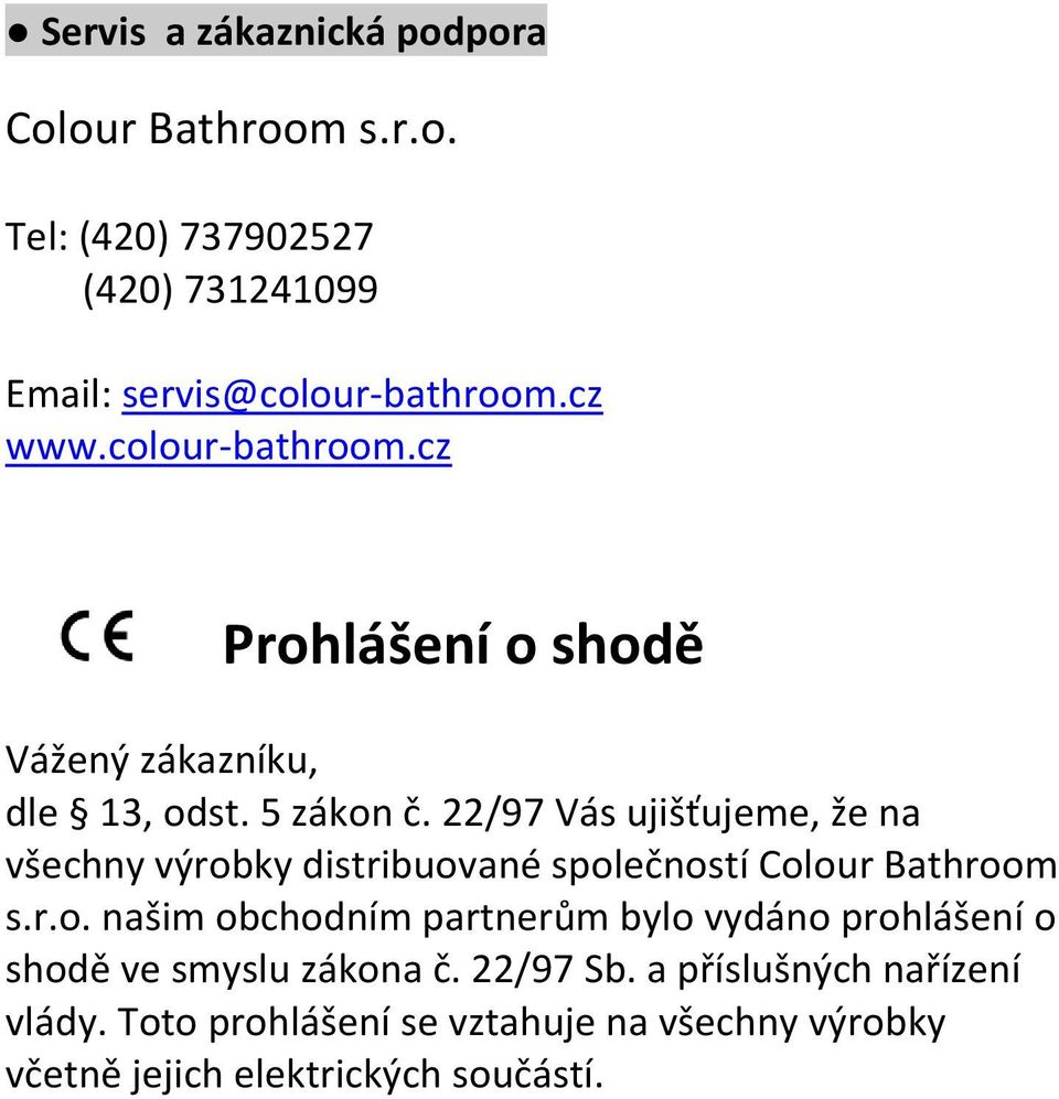 22/97 Vás ujišťujeme, že na všechny výrobky distribuované společností Colour Bathroom s.r.o. našim obchodním partnerům bylo vydáno prohlášení o shodě ve smyslu zákona č.