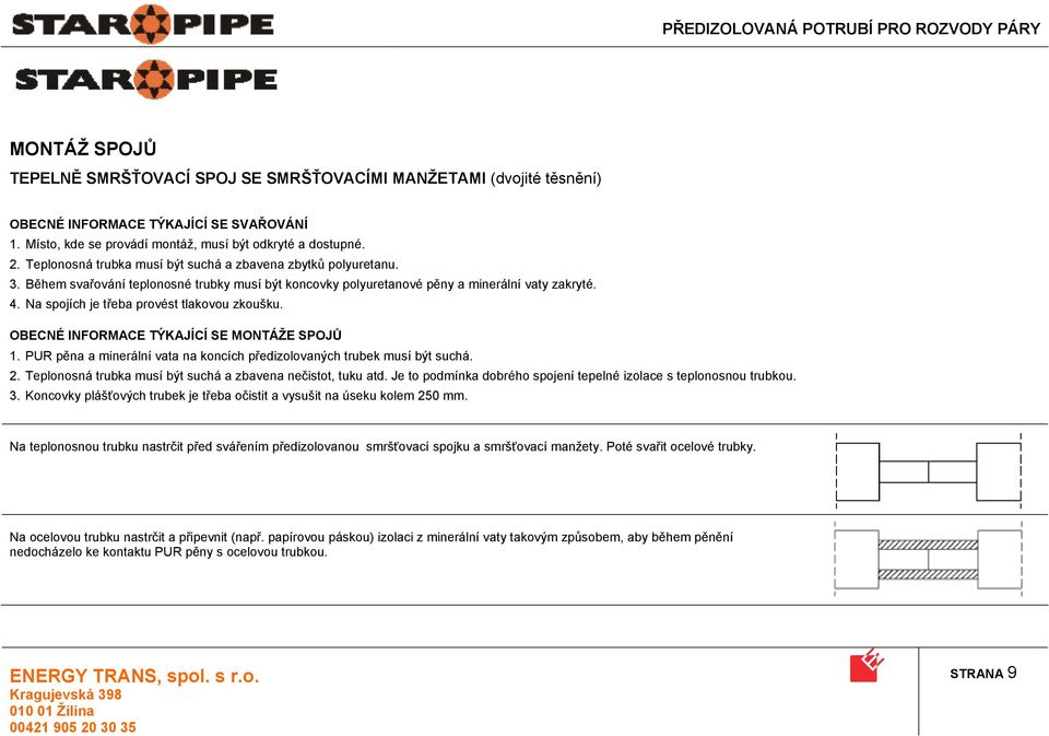Na spojích je třeba provést tlakovou zkoušku. OBECNÉ INFORMACE TÝKAJÍCÍ SE MONTÁŽE SPOJŮ 1. PUR pěna a minerální vata na koncích předizolovaných trubek musí být suchá. 2.