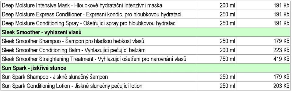 Smoother Shampoo - Šampon pro hladkou hebkost vlasů 250 ml 179 Kč Sleek Smoother Conditioning Balm - Vyhlazující pečující balzám 200 ml 223 Kč Sleek Smoother Straightening