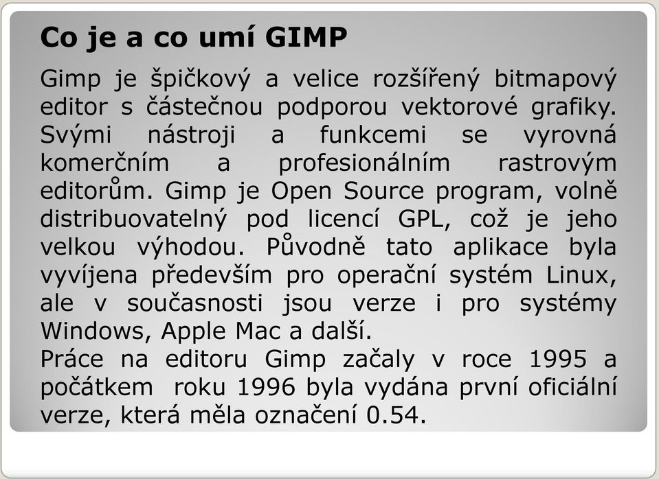 Gimp je Open Source program, volně distribuovatelný pod licencí GPL, což je jeho velkou výhodou.