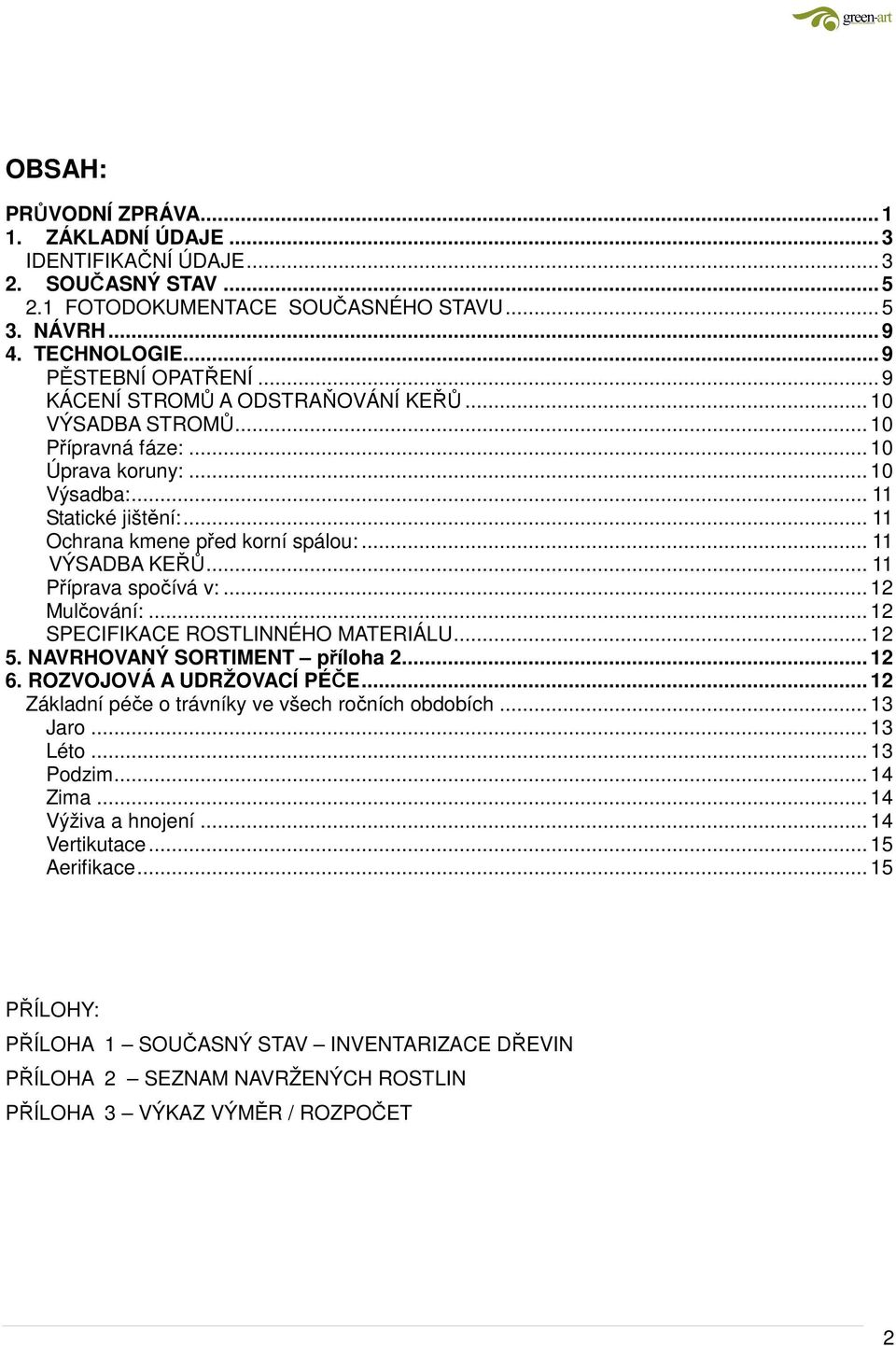 .. 11 Příprava spočívá v:... 12 Mulčování:... 12 SPECIFIKACE ROSTLINNÉHO MATERIÁLU... 12 5. NAVRHOVANÝ SORTIMENT příloha 2... 12 6. ROZVOJOVÁ A UDRŽOVACÍ PÉČE.